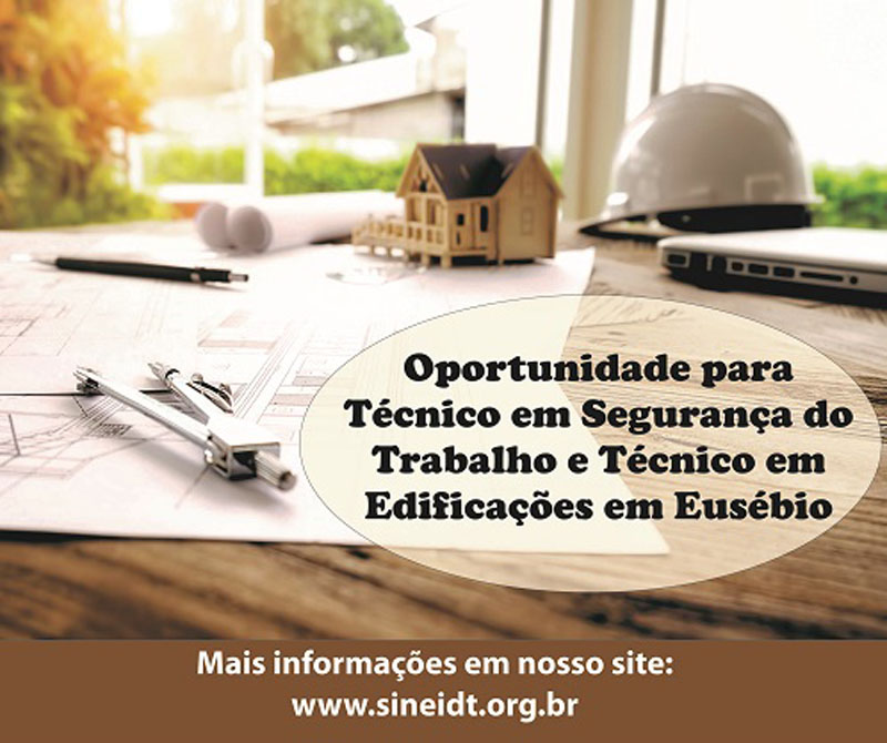 Sine/IDT de Eusébio anuncia seleção aberta para técnico em segurança do trabalho e técnico em edificações